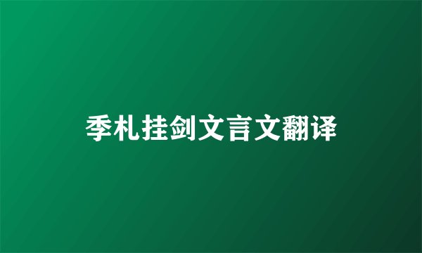 季札挂剑文言文翻译