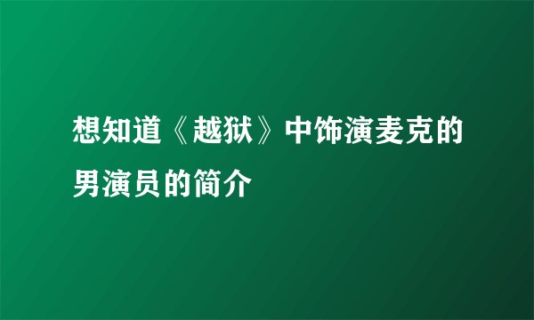 想知道《越狱》中饰演麦克的男演员的简介