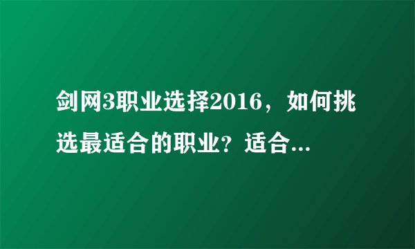 剑网3职业选择2016，如何挑选最适合的职业？适合新手吗？
