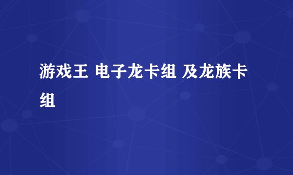 游戏王 电子龙卡组 及龙族卡组