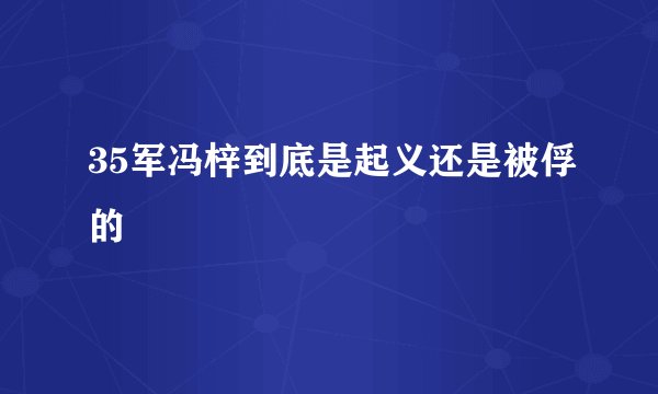 35军冯梓到底是起义还是被俘的