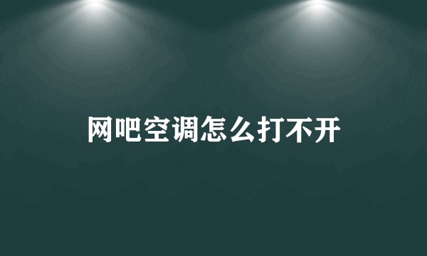 网吧空调怎么打不开