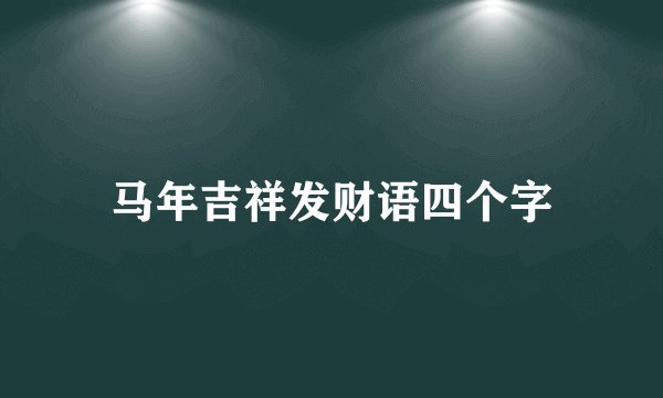 马年吉祥发财语四个字