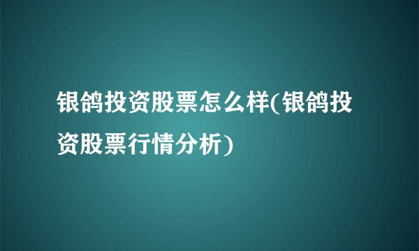 银鸽投资股票怎么样(银鸽投资股票行情分析)