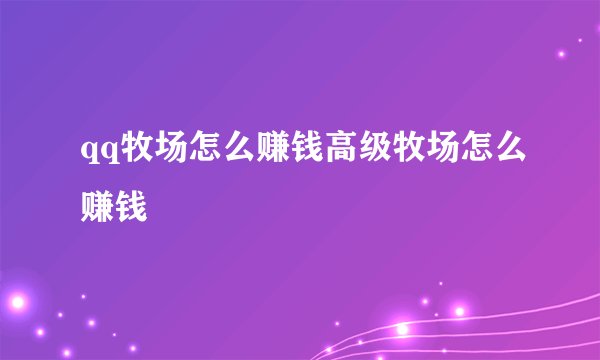 qq牧场怎么赚钱高级牧场怎么赚钱