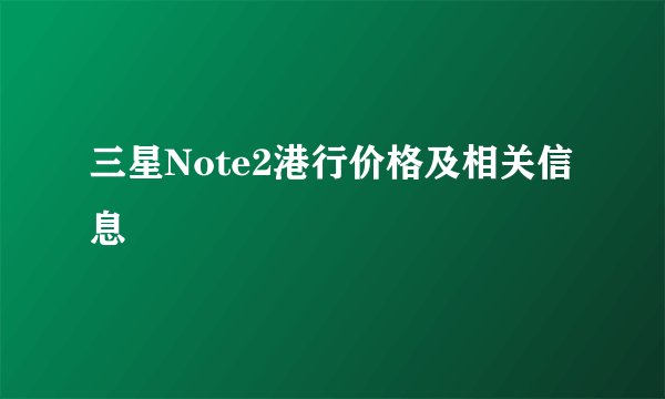 三星Note2港行价格及相关信息