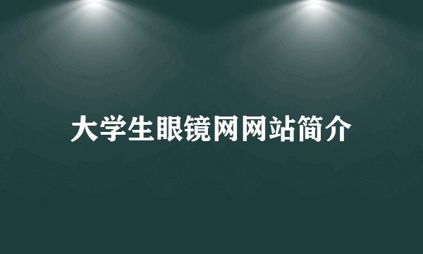 大学生眼镜网网站简介