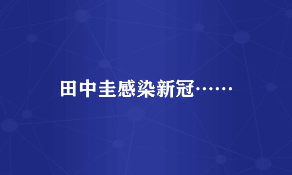 田中圭感染新冠……