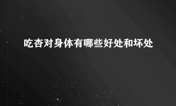 吃杏对身体有哪些好处和坏处