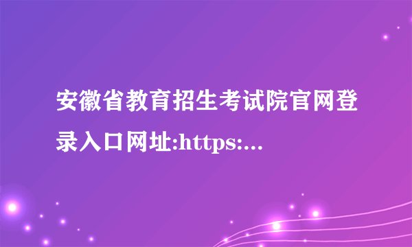 安徽省教育招生考试院官网登录入口网址:https://www.ahzsks.cn/