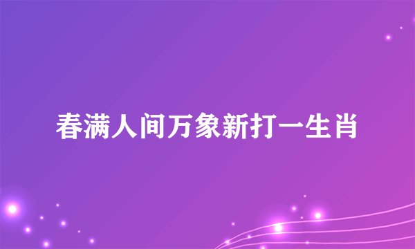 春满人间万象新打一生肖