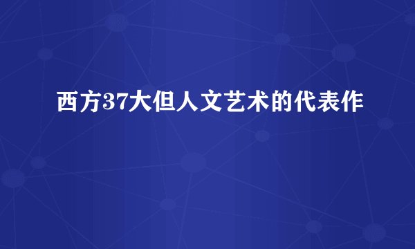 西方37大但人文艺术的代表作