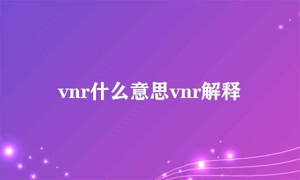 vnr什么意思vnr解释