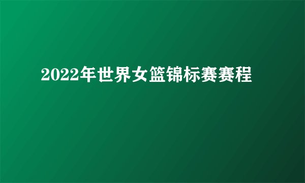 2022年世界女篮锦标赛赛程