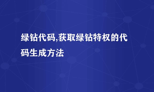 绿钻代码,获取绿钻特权的代码生成方法