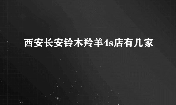 西安长安铃木羚羊4s店有几家