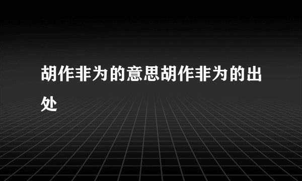 胡作非为的意思胡作非为的出处