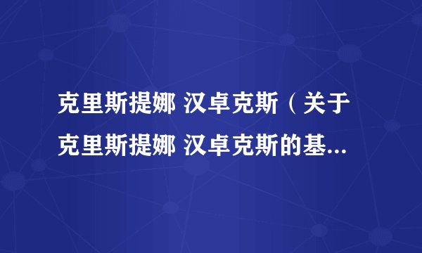 克里斯提娜 汉卓克斯（关于克里斯提娜 汉卓克斯的基本详情介绍）