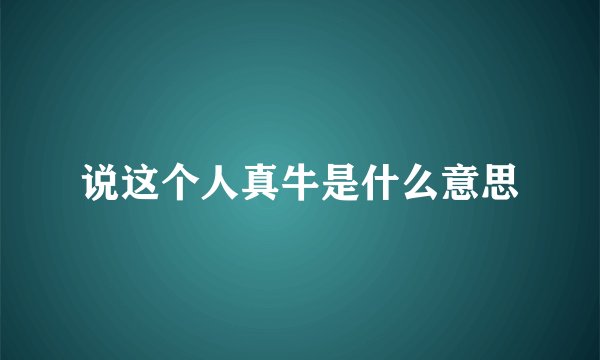说这个人真牛是什么意思