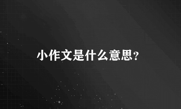 小作文是什么意思？