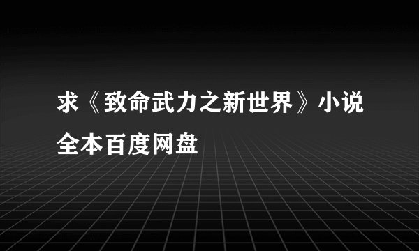 求《致命武力之新世界》小说全本百度网盘