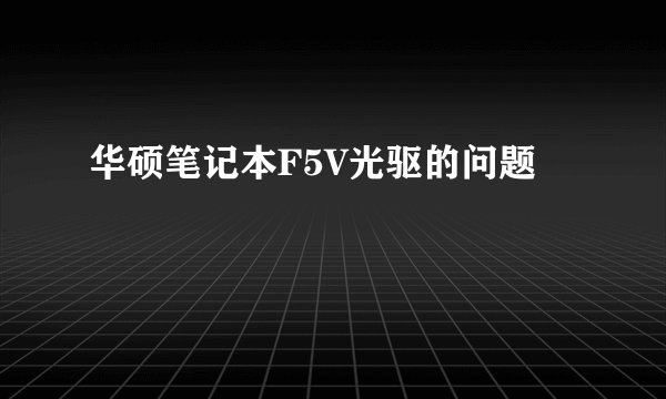 华硕笔记本F5V光驱的问题