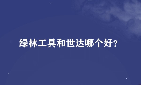 绿林工具和世达哪个好？