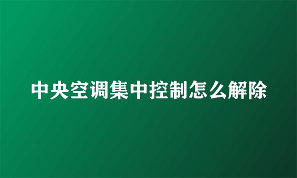 中央空调集中控制怎么解除