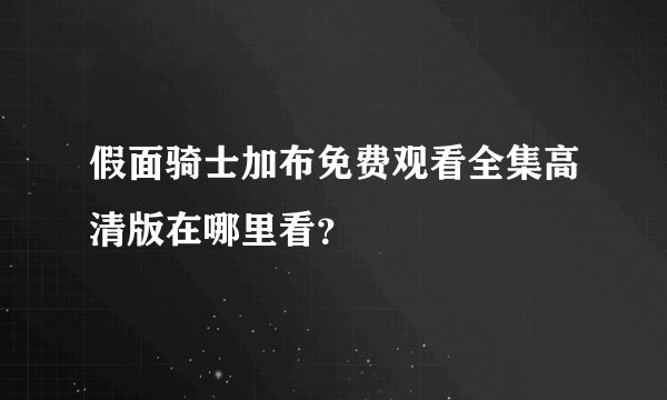 假面骑士加布免费观看全集高清版在哪里看？