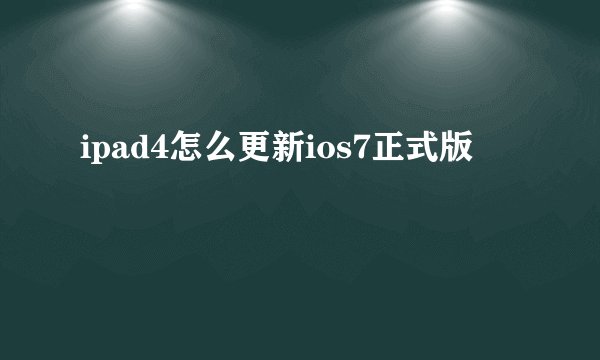 ipad4怎么更新ios7正式版