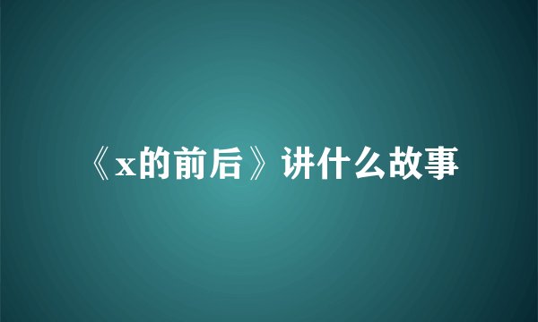 《x的前后》讲什么故事