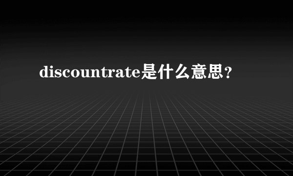 discountrate是什么意思？