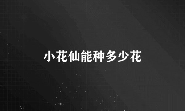 小花仙能种多少花