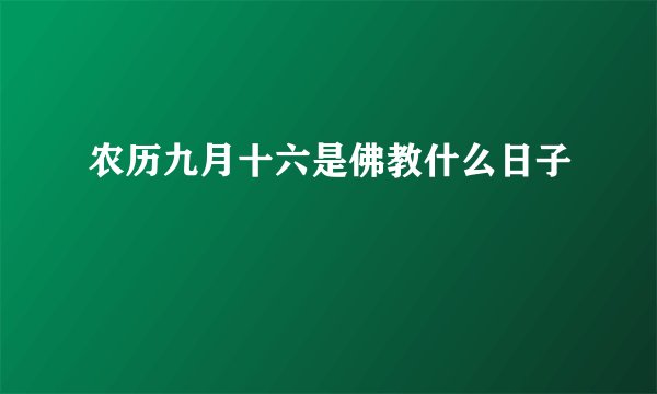 农历九月十六是佛教什么日子