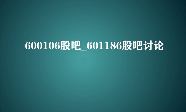 600106股吧_601186股吧讨论