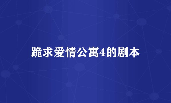 跪求爱情公寓4的剧本
