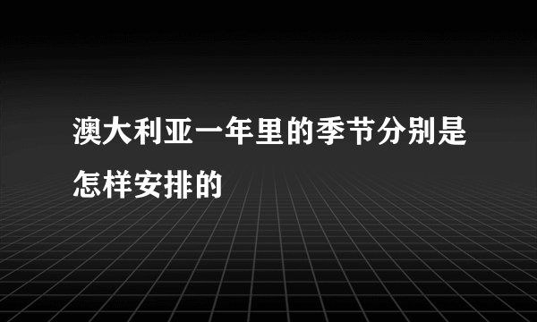 澳大利亚一年里的季节分别是怎样安排的