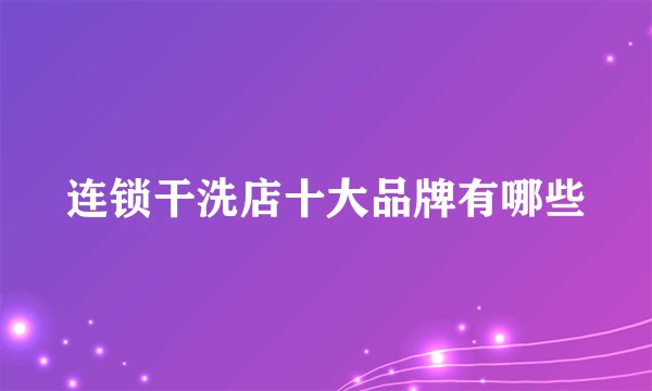 连锁干洗店十大品牌有哪些