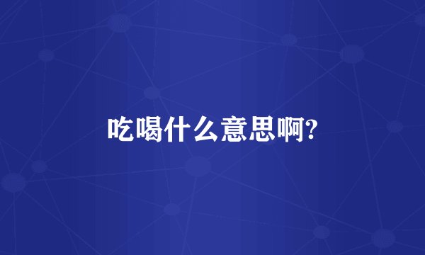 吃喝什么意思啊?
