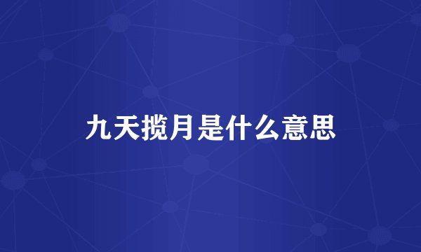 九天揽月是什么意思