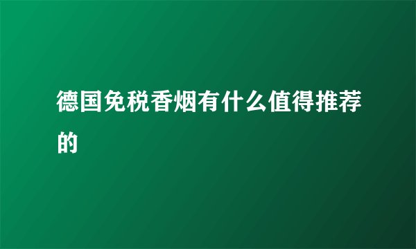 德国免税香烟有什么值得推荐的