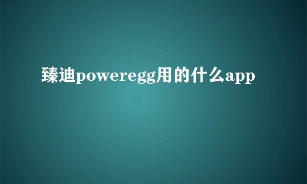 臻迪poweregg用的什么app