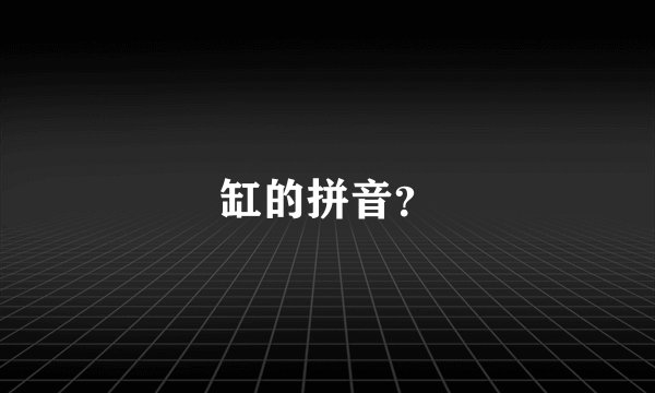 缸的拼音？