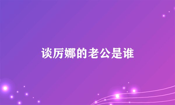 谈厉娜的老公是谁