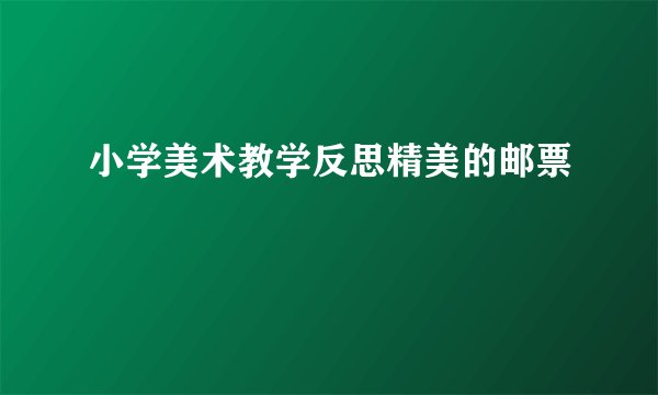小学美术教学反思精美的邮票