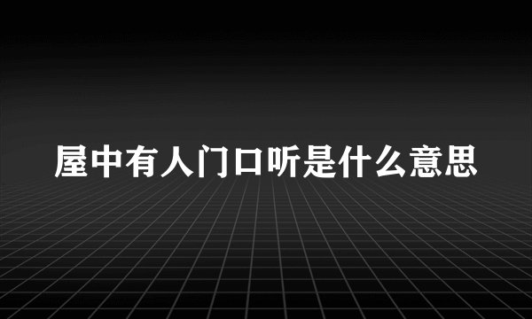 屋中有人门口听是什么意思