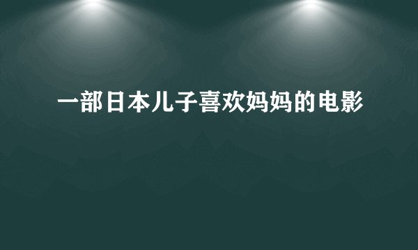 一部日本儿子喜欢妈妈的电影