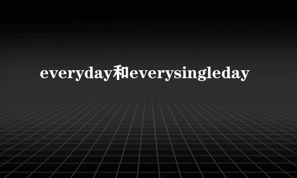 everyday和everysingleday