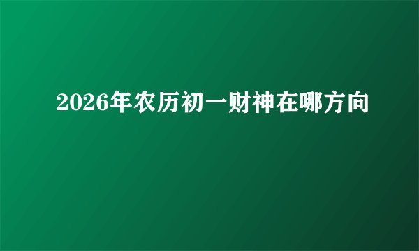 2026年农历初一财神在哪方向