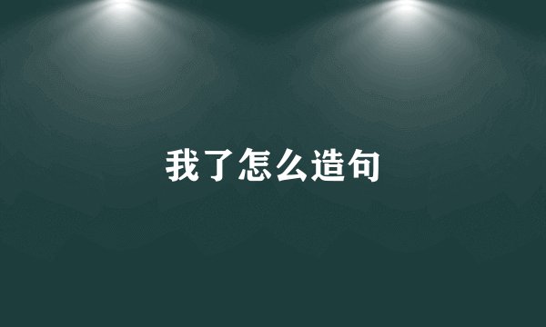 我了怎么造句